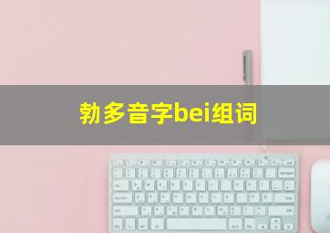 勃多音字bei组词