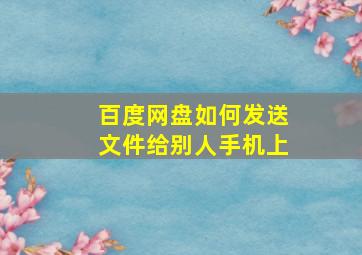 百度网盘如何发送文件给别人手机上